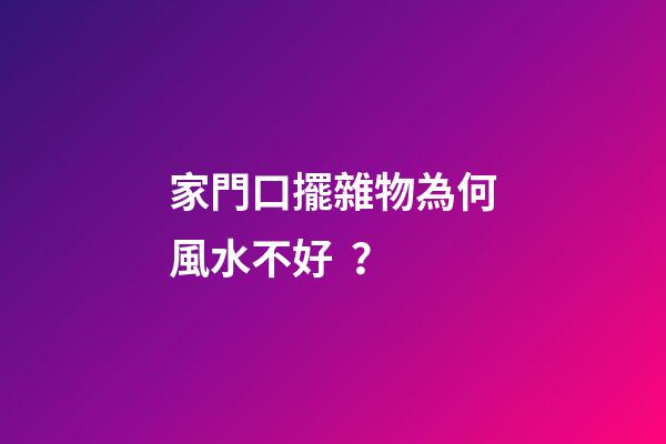 家門口擺雜物為何風水不好？